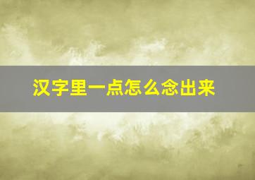 汉字里一点怎么念出来