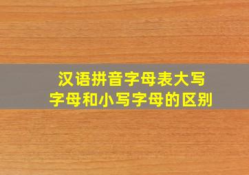 汉语拼音字母表大写字母和小写字母的区别