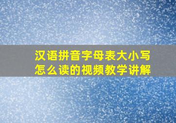 汉语拼音字母表大小写怎么读的视频教学讲解