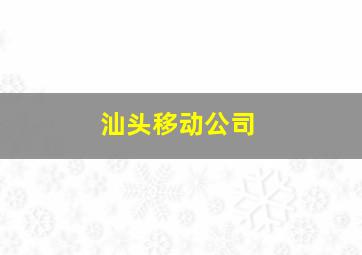 汕头移动公司