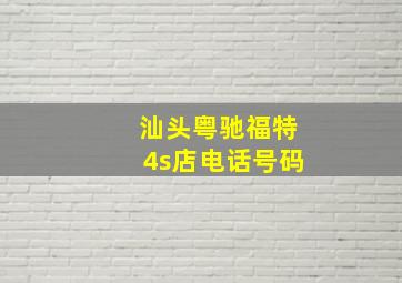 汕头粤驰福特4s店电话号码