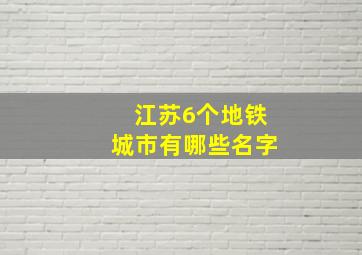 江苏6个地铁城市有哪些名字