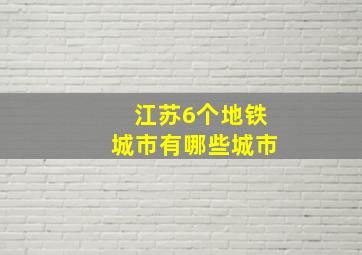 江苏6个地铁城市有哪些城市