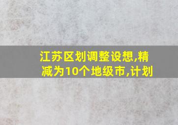 江苏区划调整设想,精减为10个地级市,计划