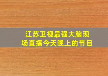 江苏卫视最强大脑现场直播今天晚上的节目