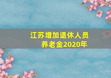 江苏增加退休人员养老金2020年