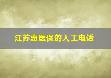 江苏惠医保的人工电话