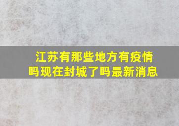 江苏有那些地方有疫情吗现在封城了吗最新消息