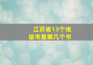 江苏省13个地级市是哪几个市