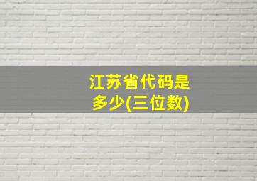 江苏省代码是多少(三位数)