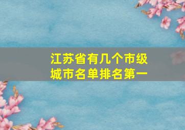 江苏省有几个市级城市名单排名第一