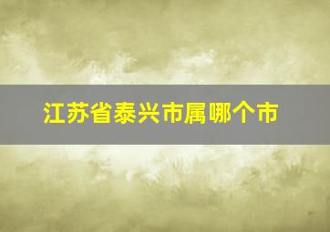 江苏省泰兴市属哪个市