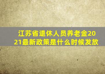 江苏省退休人员养老金2021最新政策是什么时候发放