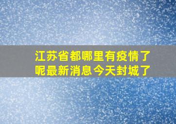 江苏省都哪里有疫情了呢最新消息今天封城了