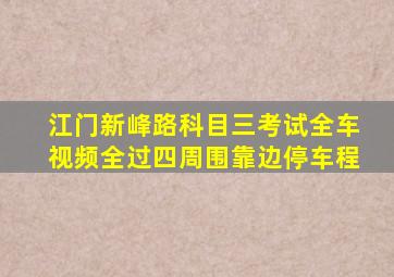 江门新峰路科目三考试全车视频全过四周围靠边停车程