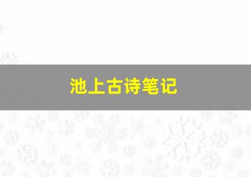 池上古诗笔记