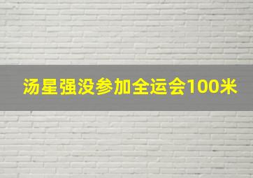 汤星强没参加全运会100米