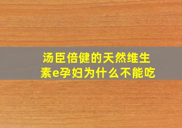 汤臣倍健的天然维生素e孕妇为什么不能吃