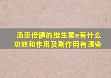 汤臣倍健的维生素e有什么功效和作用及副作用有哪些