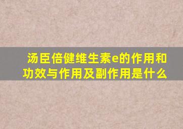 汤臣倍健维生素e的作用和功效与作用及副作用是什么