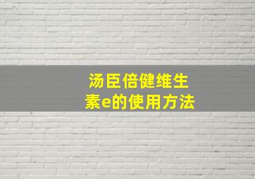 汤臣倍健维生素e的使用方法