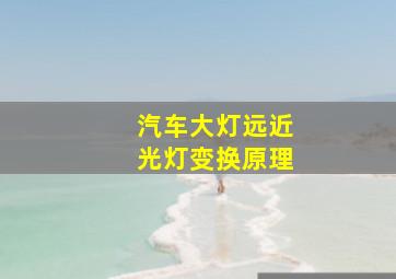 汽车大灯远近光灯变换原理