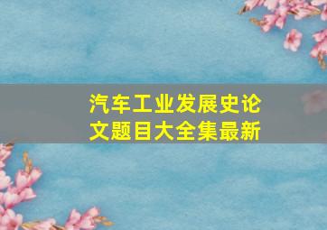 汽车工业发展史论文题目大全集最新