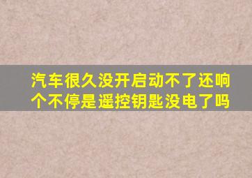 汽车很久没开启动不了还响个不停是遥控钥匙没电了吗