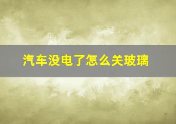 汽车没电了怎么关玻璃