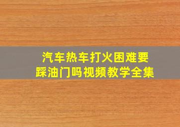 汽车热车打火困难要踩油门吗视频教学全集