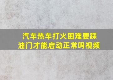 汽车热车打火困难要踩油门才能启动正常吗视频