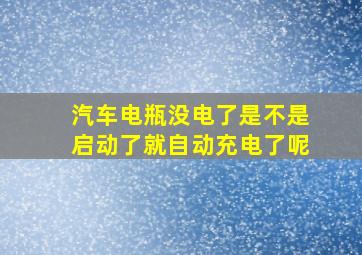 汽车电瓶没电了是不是启动了就自动充电了呢