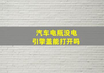 汽车电瓶没电引擎盖能打开吗