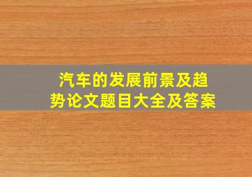 汽车的发展前景及趋势论文题目大全及答案