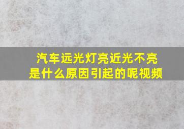 汽车远光灯亮近光不亮是什么原因引起的呢视频