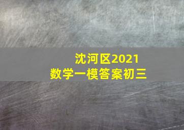 沈河区2021数学一模答案初三