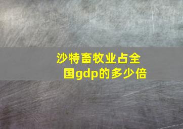 沙特畜牧业占全国gdp的多少倍