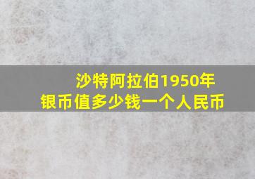 沙特阿拉伯1950年银币值多少钱一个人民币