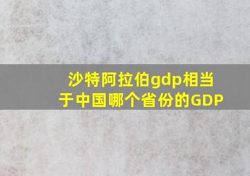 沙特阿拉伯gdp相当于中国哪个省份的GDP