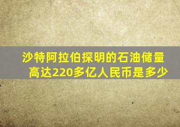 沙特阿拉伯探明的石油储量高达220多亿人民币是多少