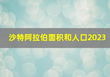 沙特阿拉伯面积和人口2023