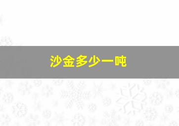 沙金多少一吨