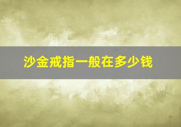 沙金戒指一般在多少钱