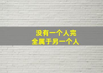 没有一个人完全属于另一个人