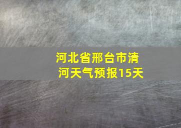 河北省邢台市清河天气预报15天