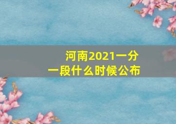 河南2021一分一段什么时候公布