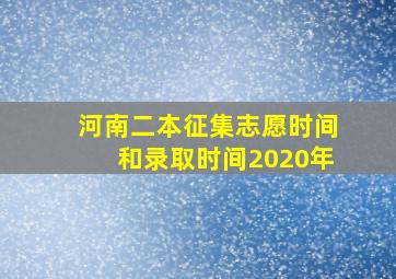 河南二本征集志愿时间和录取时间2020年