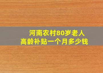 河南农村80岁老人高龄补贴一个月多少钱