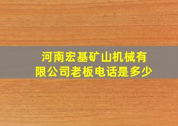 河南宏基矿山机械有限公司老板电话是多少