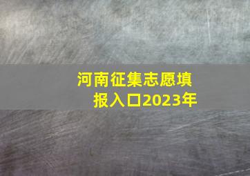 河南征集志愿填报入口2023年